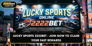Lucky Sports 2222BET - Join Now To Claim Your Fast Rewards